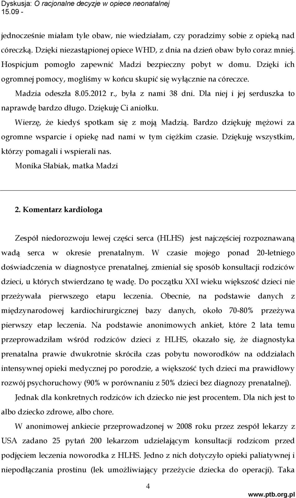 Dla niej i jej serduszka to naprawdę bardzo długo. Dziękuję Ci aniołku. Wierzę, że kiedyś spotkam się z moją Madzią. Bardzo dziękuję mężowi za ogromne wsparcie i opiekę nad nami w tym ciężkim czasie.