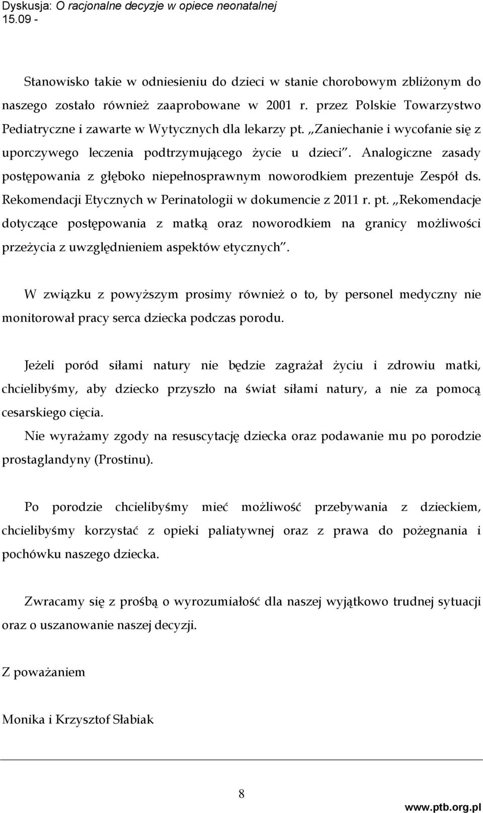 Rekomendacji Etycznych w Perinatologii w dokumencie z 2011 r. pt. Rekomendacje dotyczące postępowania z matką oraz noworodkiem na granicy możliwości przeżycia z uwzględnieniem aspektów etycznych.