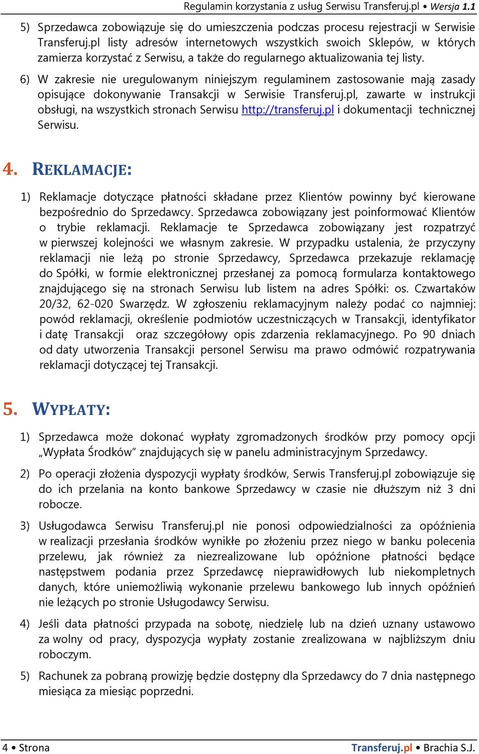 6) W zakresie nie uregulowanym niniejszym regulaminem zastosowanie mają zasady opisujące dokonywanie Transakcji w Serwisie Transferuj.