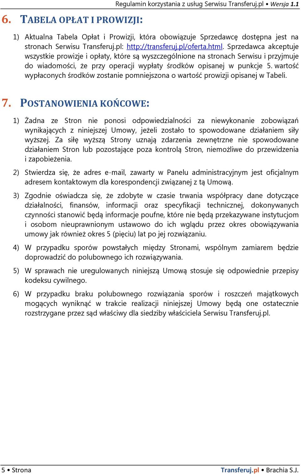 Sprzedawca akceptuje wszystkie prowizje i opłaty, które są wyszczególnione na stronach Serwisu i przyjmuje do wiadomości, że przy operacji wypłaty środków opisanej w punkcje 5.