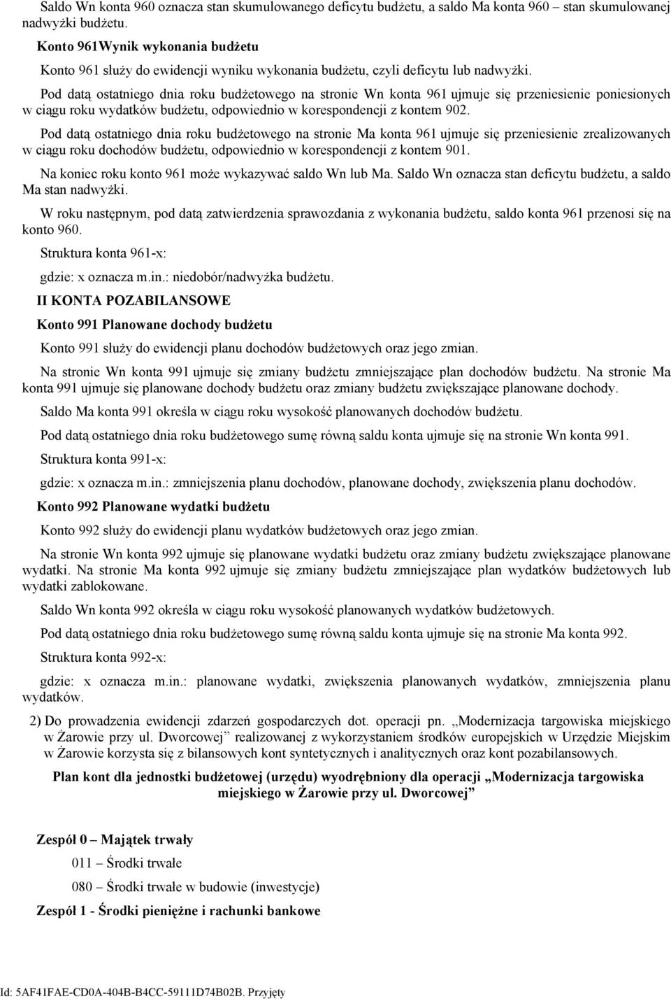 Pod datą ostatniego dnia roku budżetowego na stronie Wn konta 961 ujmuje się przeniesienie poniesionych w ciągu roku wydatków budżetu, odpowiednio w korespondencji z kontem 902.