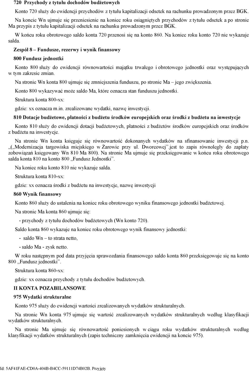 W końcu roku obrotowego saldo konta 720 przenosi się na konto 860. Na koniec roku konto 720 nie wykazuje salda.