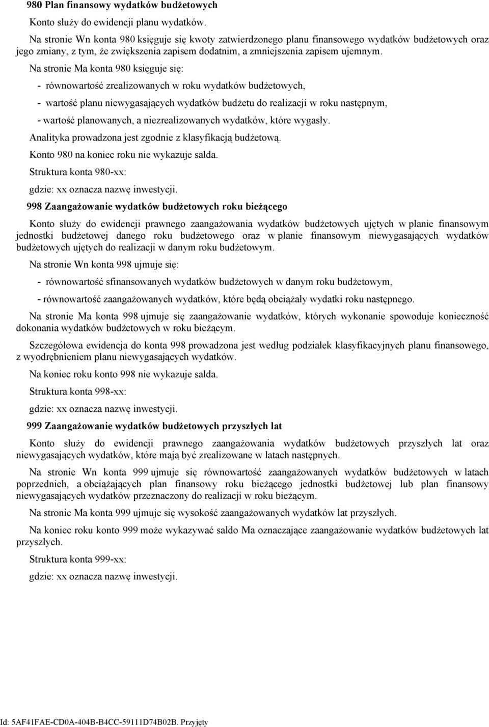 Na stronie Ma konta 980 księguje się: - równowartość zrealizowanych w roku wydatków budżetowych, - wartość planu niewygasających wydatków budżetu do realizacji w roku następnym, - wartość