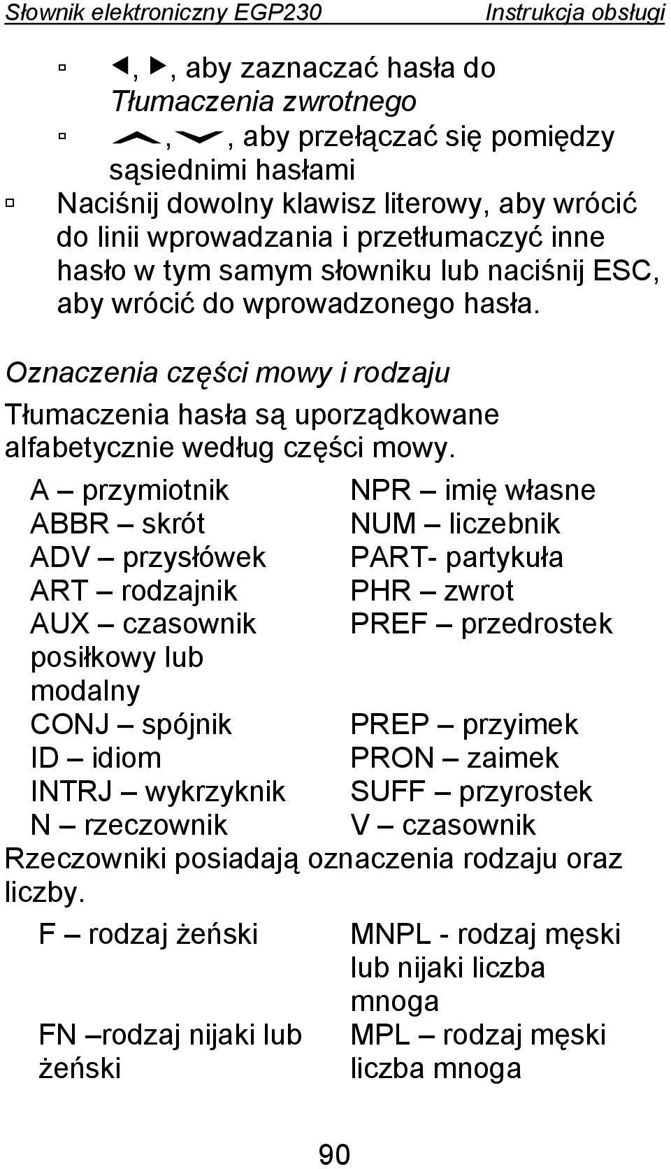 A przymiotnik NPR imię własne ABBR skrót NUM liczebnik ADV przysłówek PART- partykuła ART rodzajnik AUX czasownik posiłkowy lub modalny PHR zwrot PREF przedrostek CONJ spójnik PREP przyimek ID idiom