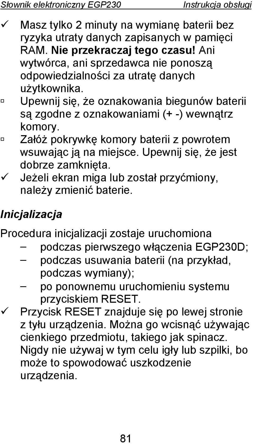 Załóż pokrywkę komory baterii z powrotem wsuwając ją na miejsce. Upewnij się, że jest dobrze zamknięta. Jeżeli ekran miga lub został przyćmiony, należy zmienić baterie.