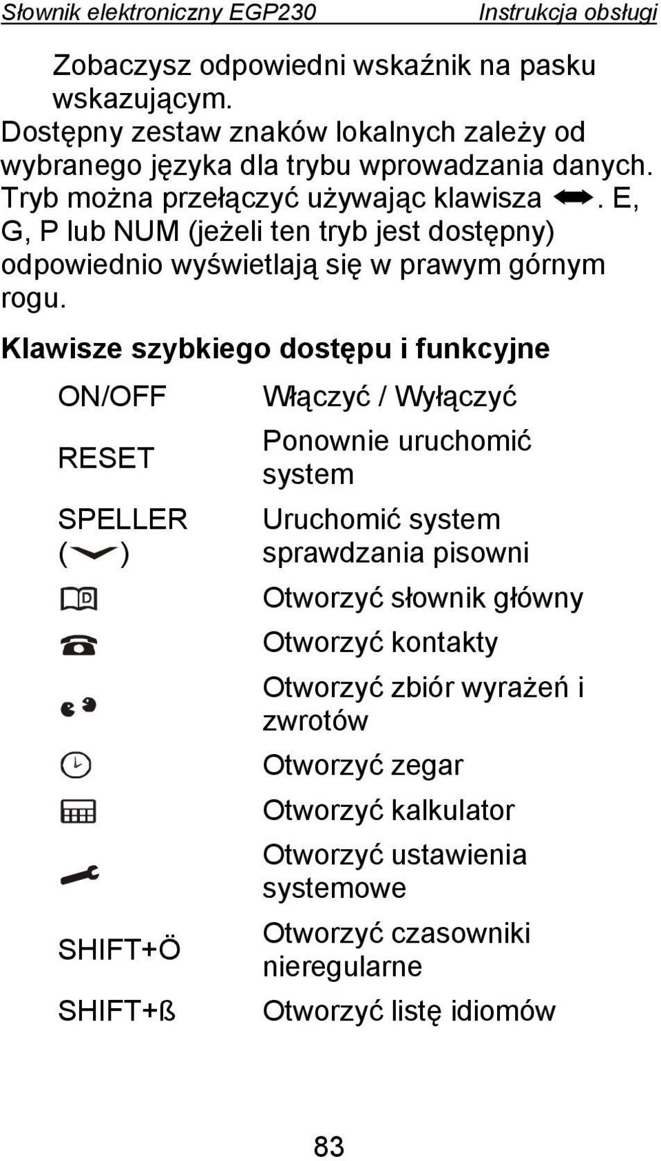 Klawisze szybkiego dostępu i funkcyjne ON/OFF Włączyć / Wyłączyć RESET SPELLER ( ) SHIFT+Ö SHIFT+ß Ponownie uruchomić system Uruchomić system sprawdzania