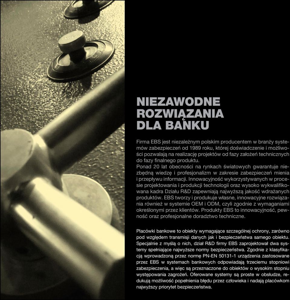 Innowacyjność wykorzystywanych w procesie projektowania i produkcji technologii oraz wysoko wykwalifikowana kadra Działu R&D zapewniają najwyższą jakość wdrażanych produktów.