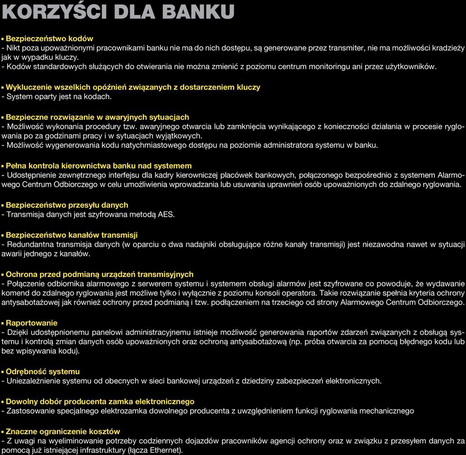 Wykluczenie wszelkich opóźnień związanych z dostarczeniem kluczy - System oparty jest na kodach. Bezpieczne rozwiązanie w awaryjnych sytuacjach - Możliwość wykonania procedury tzw.