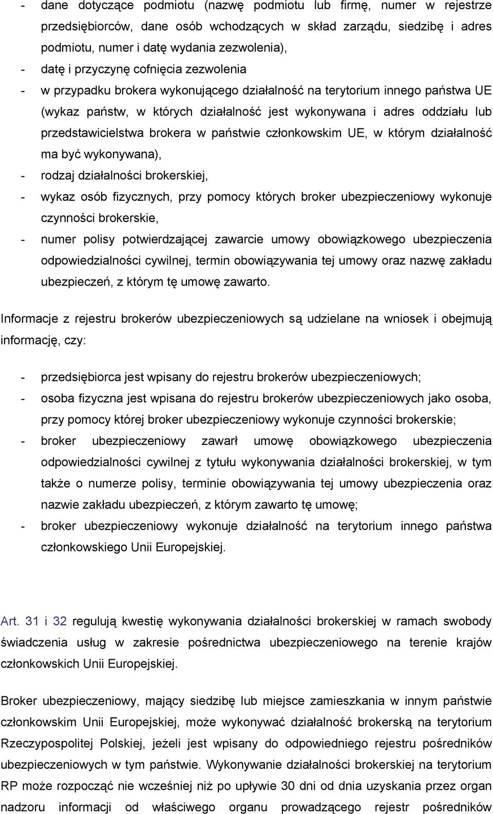 przedstawicielstwa brokera w państwie członkowskim UE, w którym działalność ma być wykonywana), - rodzaj działalności brokerskiej, - wykaz osób fizycznych, przy pomocy których broker ubezpieczeniowy