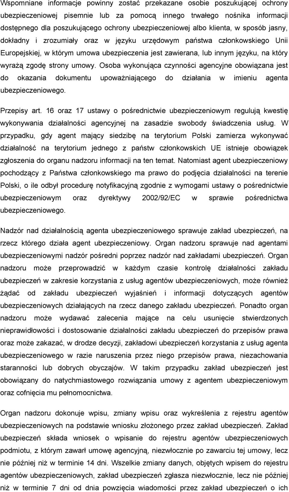 na który wyrażą zgodę strony umowy. Osoba wykonująca czynności agencyjne obowiązana jest do okazania dokumentu upoważniającego do działania w imieniu agenta ubezpieczeniowego. Przepisy art.