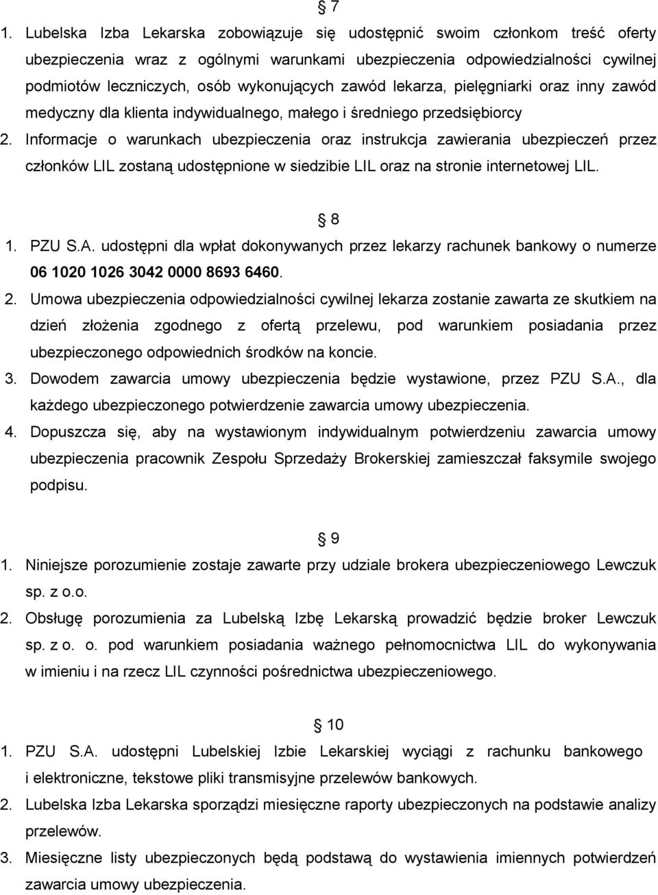 Informacje o warunkach ubezpieczenia oraz instrukcja zawierania ubezpieczeń przez członków LIL zostaną udostępnione w siedzibie LIL oraz na stronie internetowej LIL. 8 1. PZU S.A.