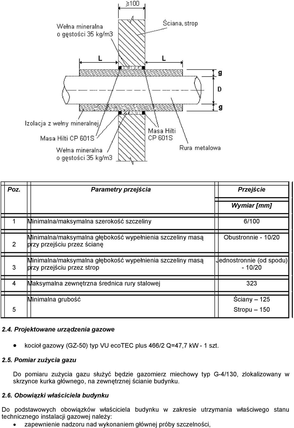 Minimalna grubość Ściany 125 Stropu 150 2.4. Projektowane urządzenia gazowe kocioł gazowy (GZ-50) typ VU ecotec plus 466/2 Q=47,7 kw - 1 szt. 2.5. Pomiar zużycia gazu Do pomiaru zużycia gazu służyć będzie gazomierz miechowy typ G-4/130, zlokalizowany w skrzynce kurka głównego, na zewnętrznej ścianie budynku.