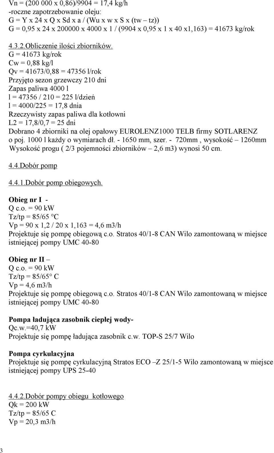 G = 41673 kg/rok Cw = 0,88 kg/l Qv = 41673/0,88 = 47356 l/rok Przyjęto sezon grzewczy 210 dni Zapas paliwa 4000 l l = 47356 / 210 = 225 l/dzień l = 4000/225 = 17,8 dnia Rzeczywisty zapas paliwa dla