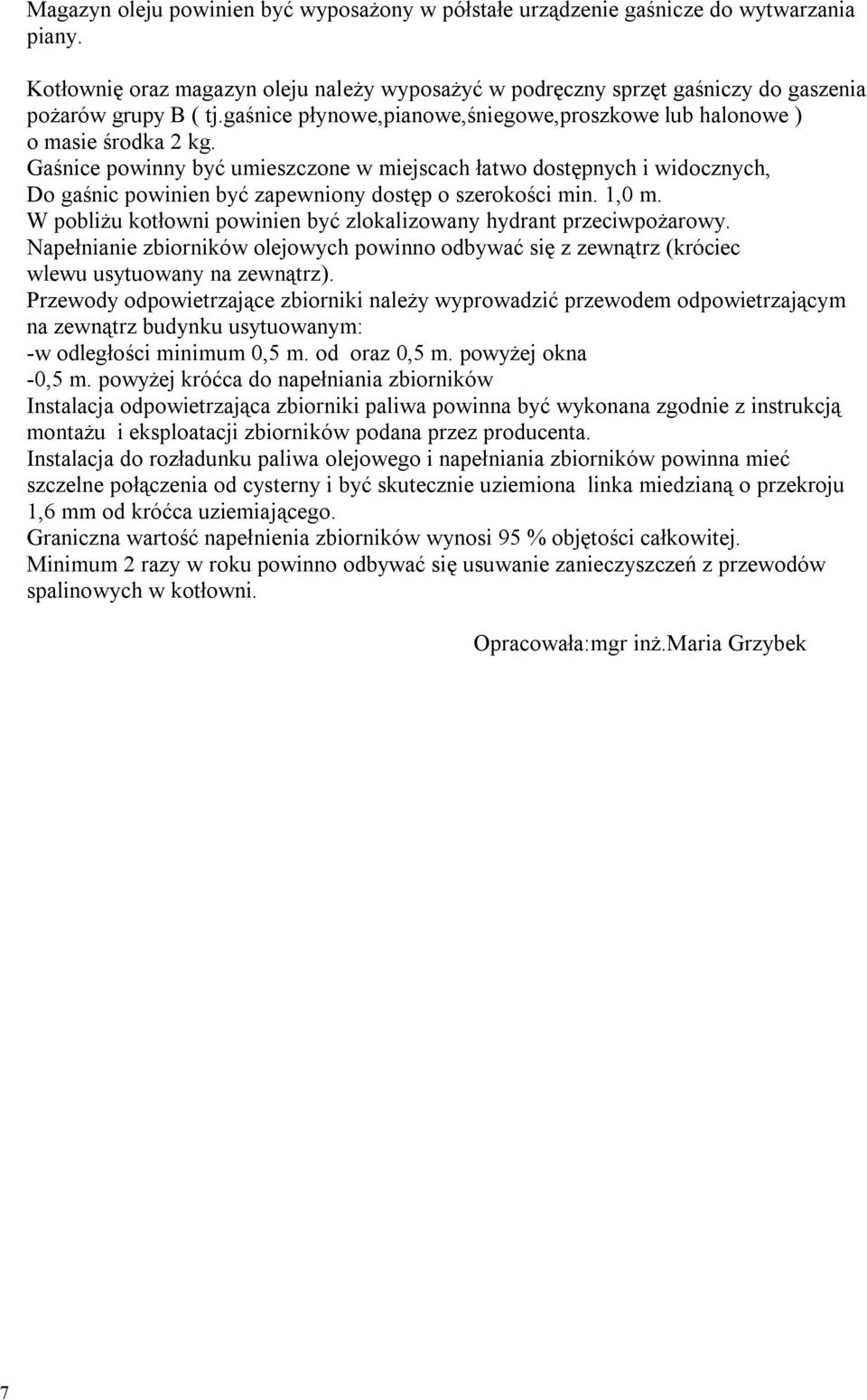 Gaśnice powinny być umieszczone w miejscach łatwo dostępnych i widocznych, Do gaśnic powinien być zapewniony dostęp o szerokości min. 1,0 m.