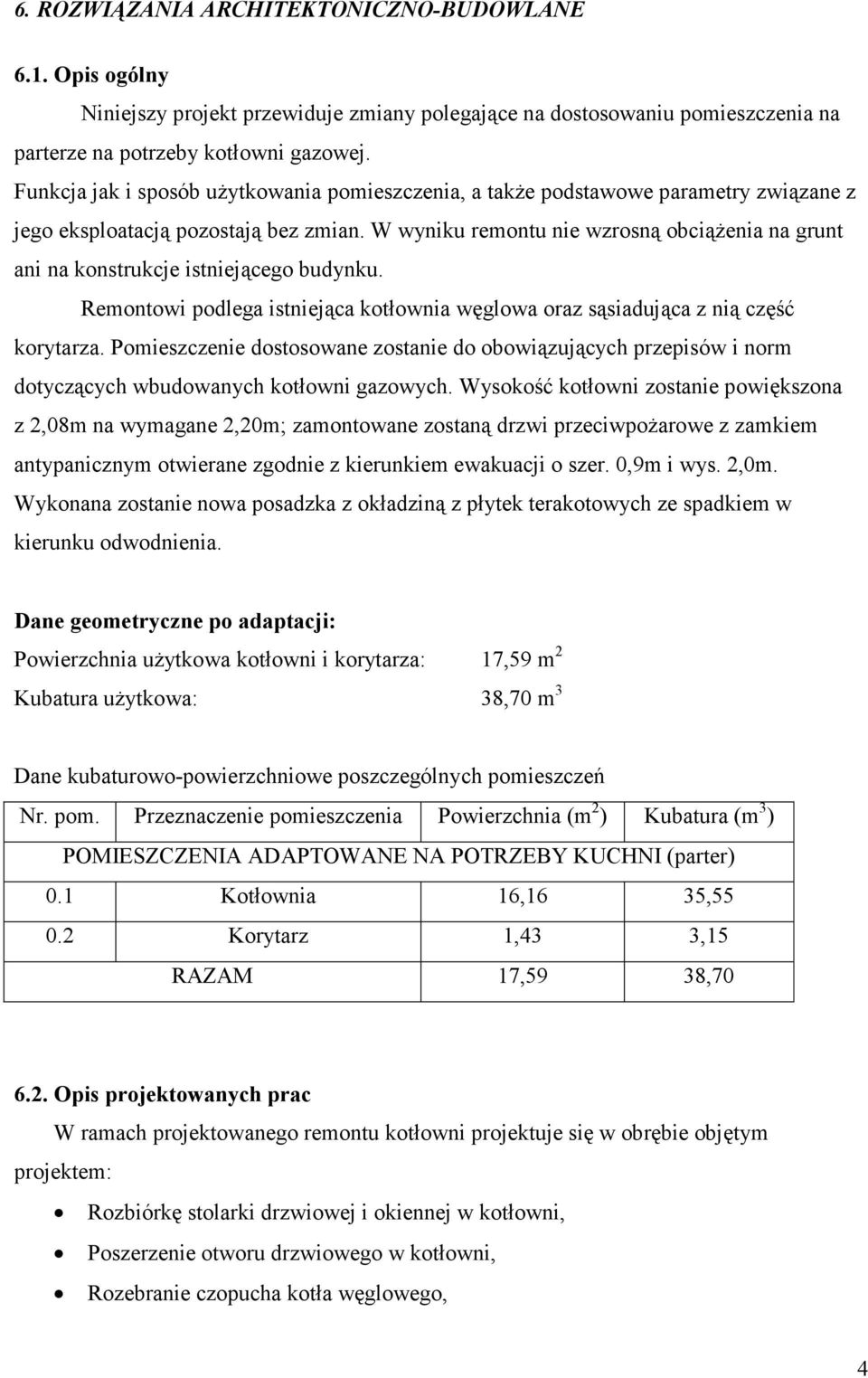W wyniku remontu nie wzrosną obciążenia na grunt ani na konstrukcje istniejącego budynku. Remontowi podlega istniejąca kotłownia węglowa oraz sąsiadująca z nią część korytarza.