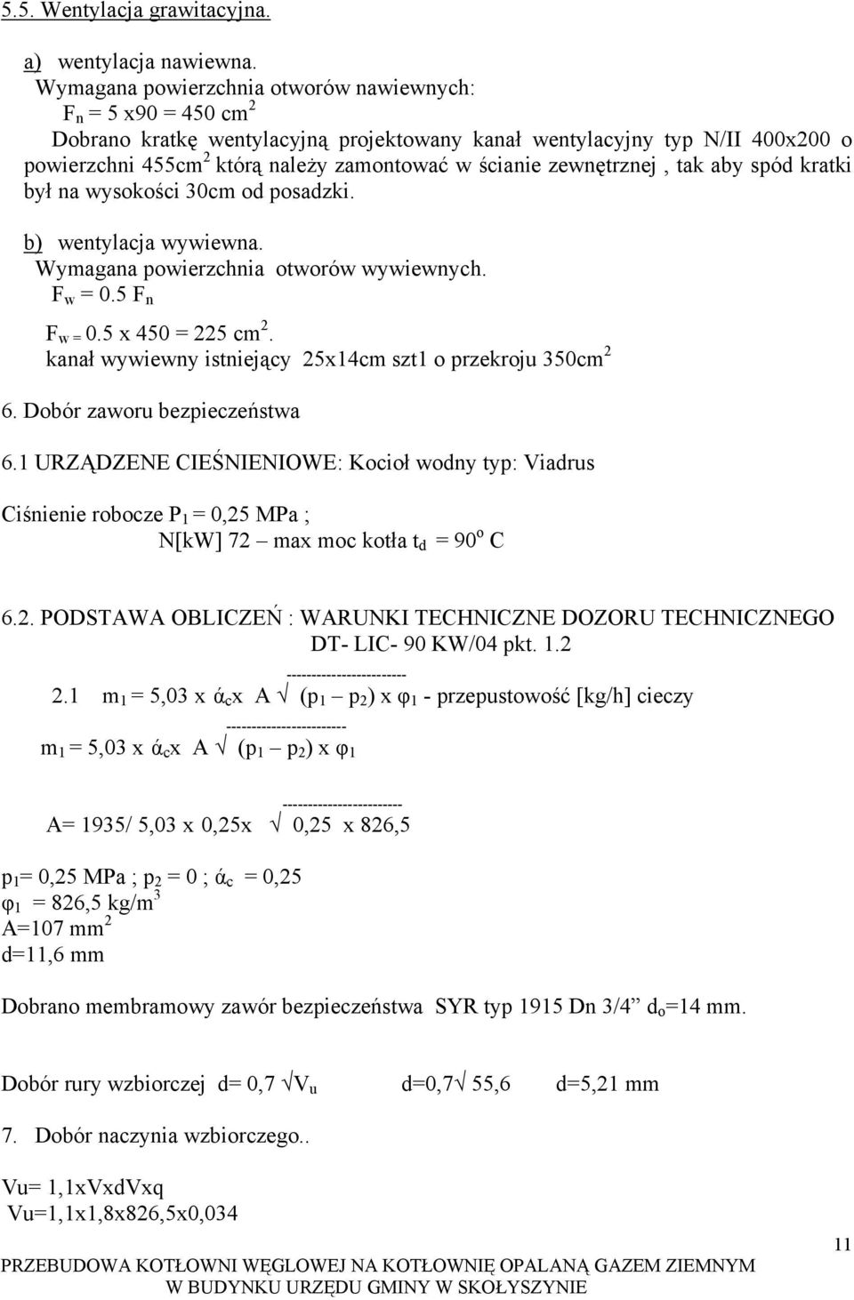 zewnętrznej, tak aby spód kratki był na wysokości 30cm od posadzki. b) wentylacja wywiewna. Wymagana powierzchnia otworów wywiewnych. F w = 0.5 F n F w = 0.5 x 450 = 225 cm 2.