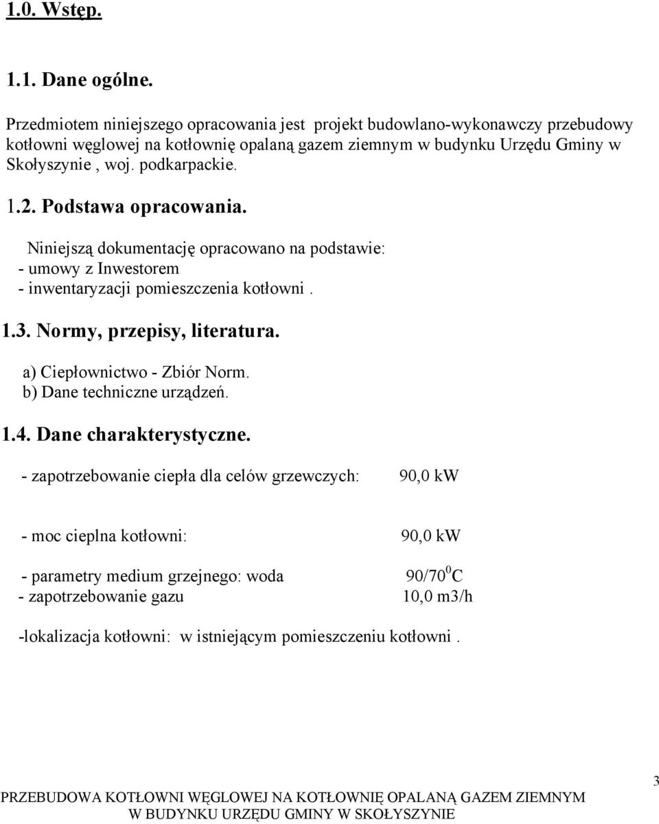 podkarpackie. 1.2. Podstawa opracowania. Niniejszą dokumentację opracowano na podstawie: - umowy z Inwestorem - inwentaryzacji pomieszczenia kotłowni. 1.3.