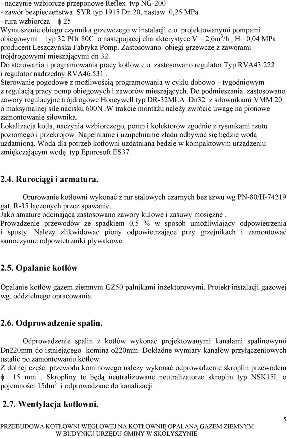 222 i regulator nadrzędny RVA46.531. Sterowanie pogodowe z możliwością programowania w cyklu dobowo tygodniowym z regulacją pracy pomp obiegowych i zaworów mieszających.