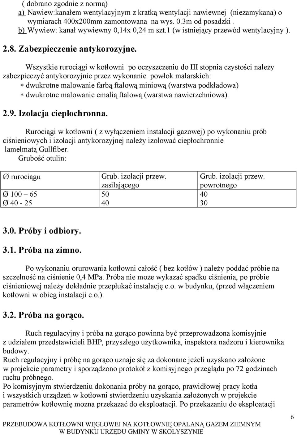 Wszystkie rurociągi w kotłowni po oczyszczeniu do III stopnia czystości należy zabezpieczyć antykorozyjnie przez wykonanie powłok malarskich: dwukrotne malowanie farbą ftalową miniową (warstwa