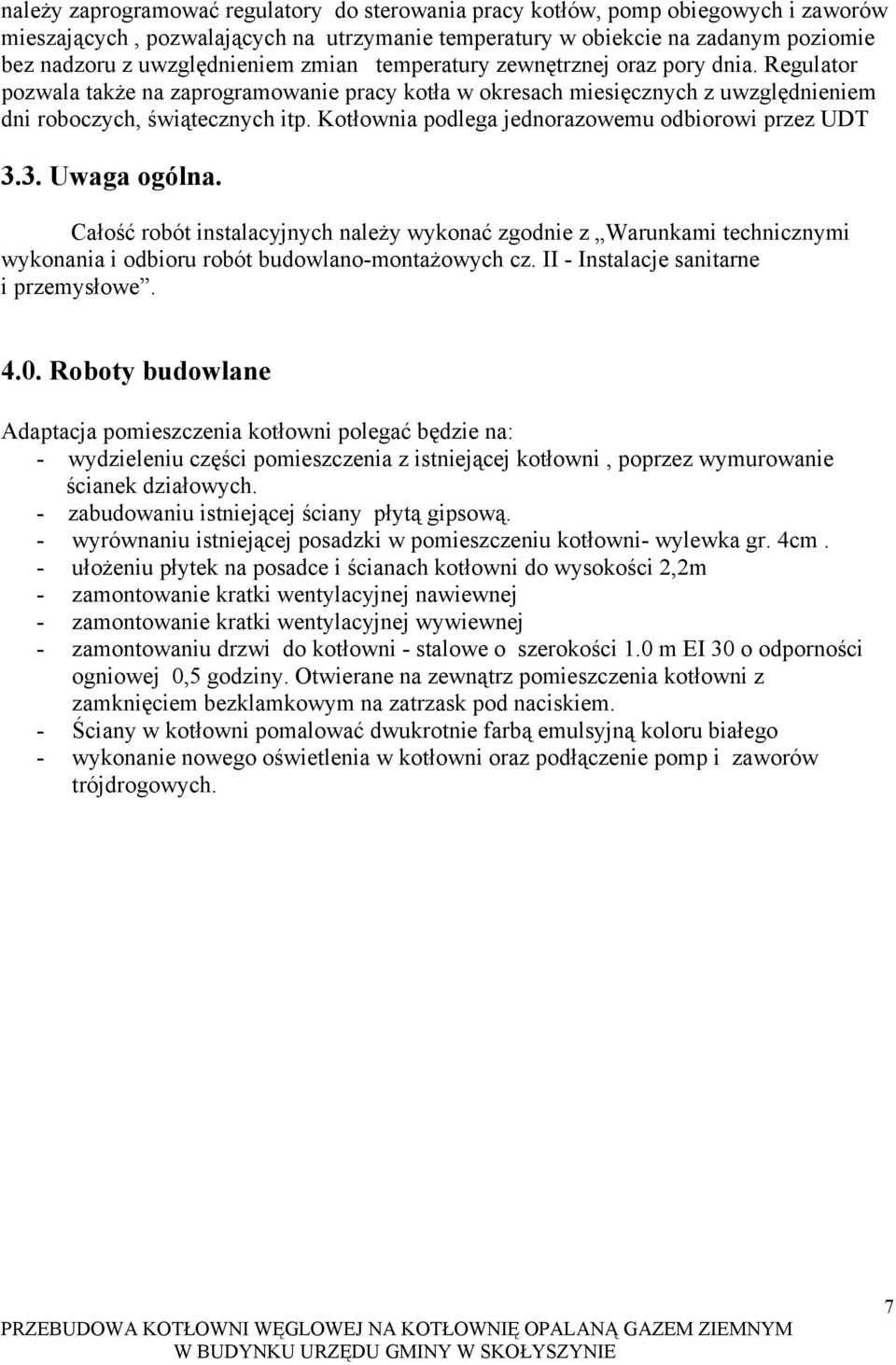 Kotłownia podlega jednorazowemu odbiorowi przez UDT 3.3. Uwaga ogólna. Całość robót instalacyjnych należy wykonać zgodnie z Warunkami technicznymi wykonania i odbioru robót budowlano-montażowych cz.