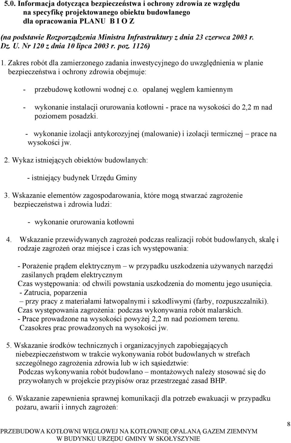 Zakres robót dla zamierzonego zadania inwestycyjnego do uwzględnienia w planie bezpieczeństwa i ochrony zdrowia obejmuje: - przebudowę kotłowni wodnej c.o. opalanej węglem kamiennym - wykonanie instalacji orurowania kotłowni - prace na wysokości do 2,2 m nad poziomem posadzki.