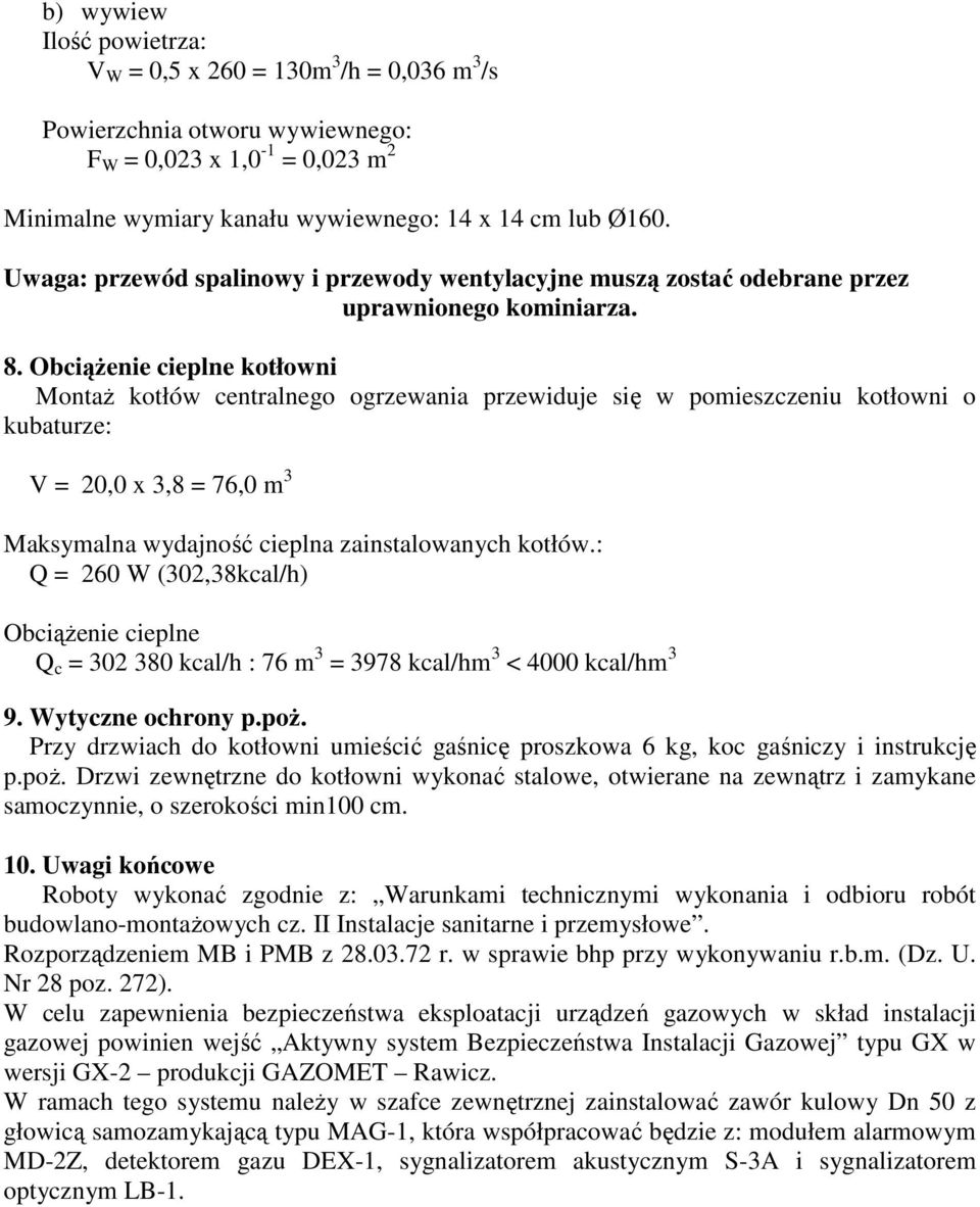 ObciąŜenie cieplne kotłowni MontaŜ kotłów centralnego ogrzewania przewiduje się w pomieszczeniu kotłowni o kubaturze: V = 20,0 x 3,8 = 76,0 m 3 Maksymalna wydajność cieplna zainstalowanych kotłów.