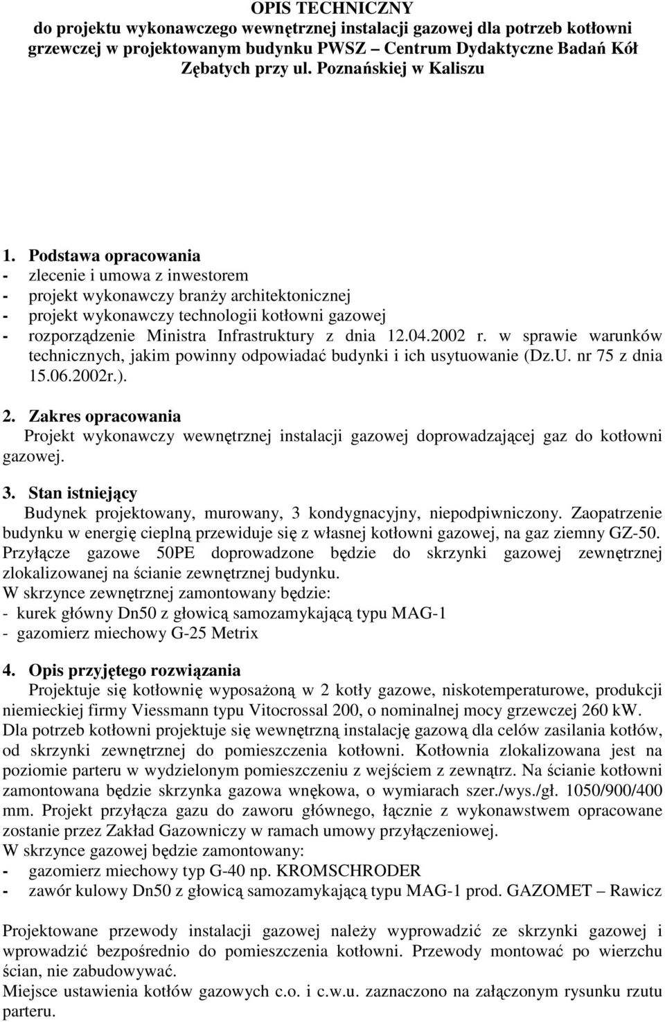 Podstawa opracowania - zlecenie i umowa z inwestorem - projekt wykonawczy branŝy architektonicznej - projekt wykonawczy technologii kotłowni gazowej - rozporządzenie Ministra Infrastruktury z dnia 12.