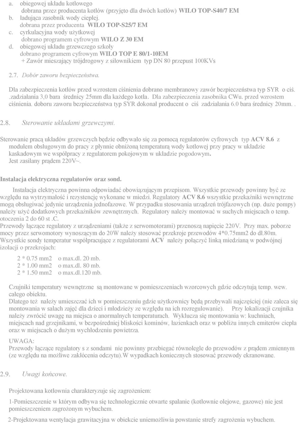 obiegowej układu grzewczego szkoły dobrano programem cyfrowym WILO TOP E 80/1-10EM + Zawór mieszający trójdrogowy z siłownikiem typ DN 80 przepust 100KVs 2.7. Dobór zaworu bezpieczeństwa.