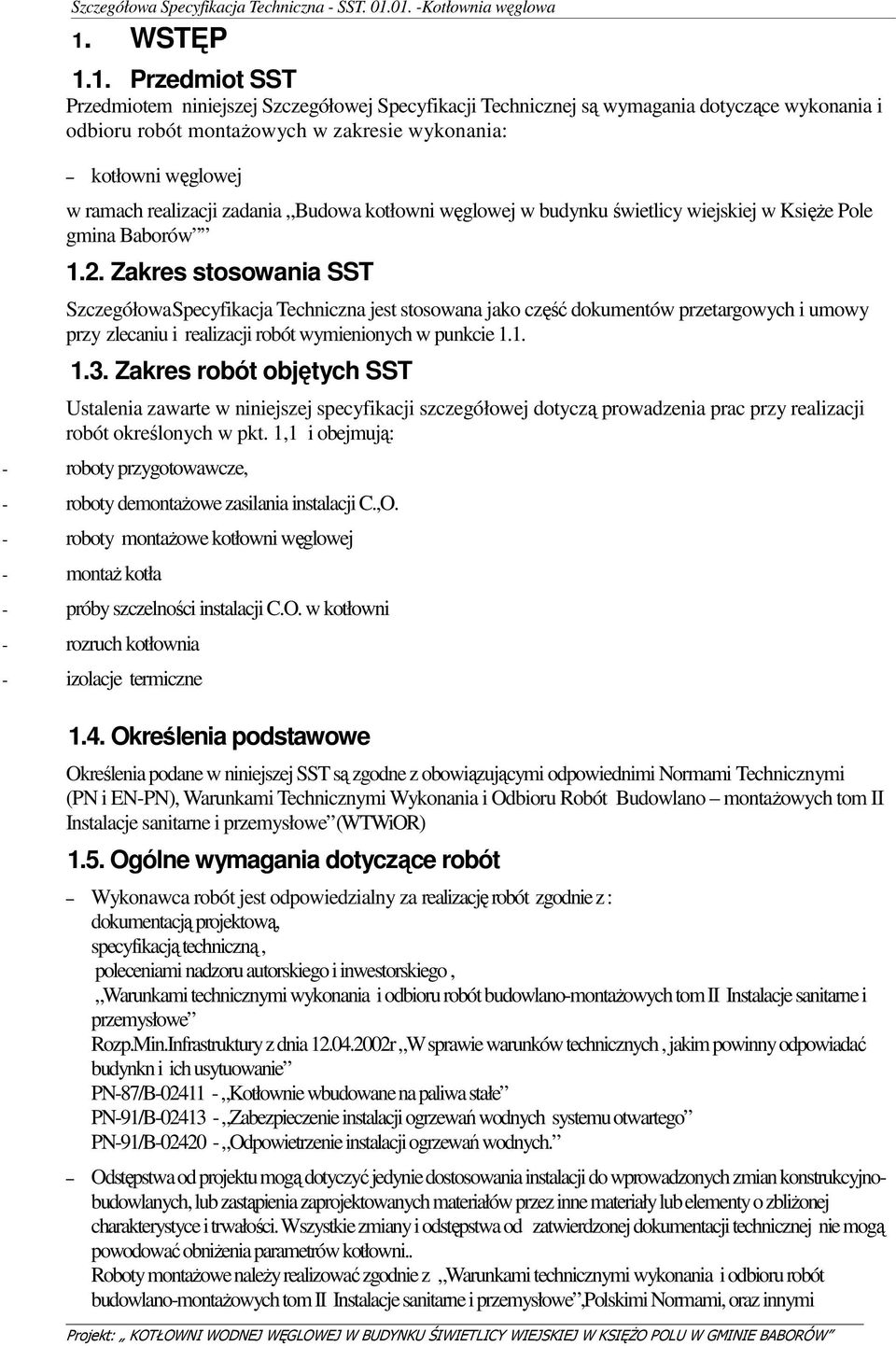 Zakres stosowania SST SzczegółowaSpecyfikacja Techniczna jest stosowana jako część dokumentów przetargowych i umowy przy zlecaniu i realizacji robót wymienionych w punkcie 1.1. 1.3.