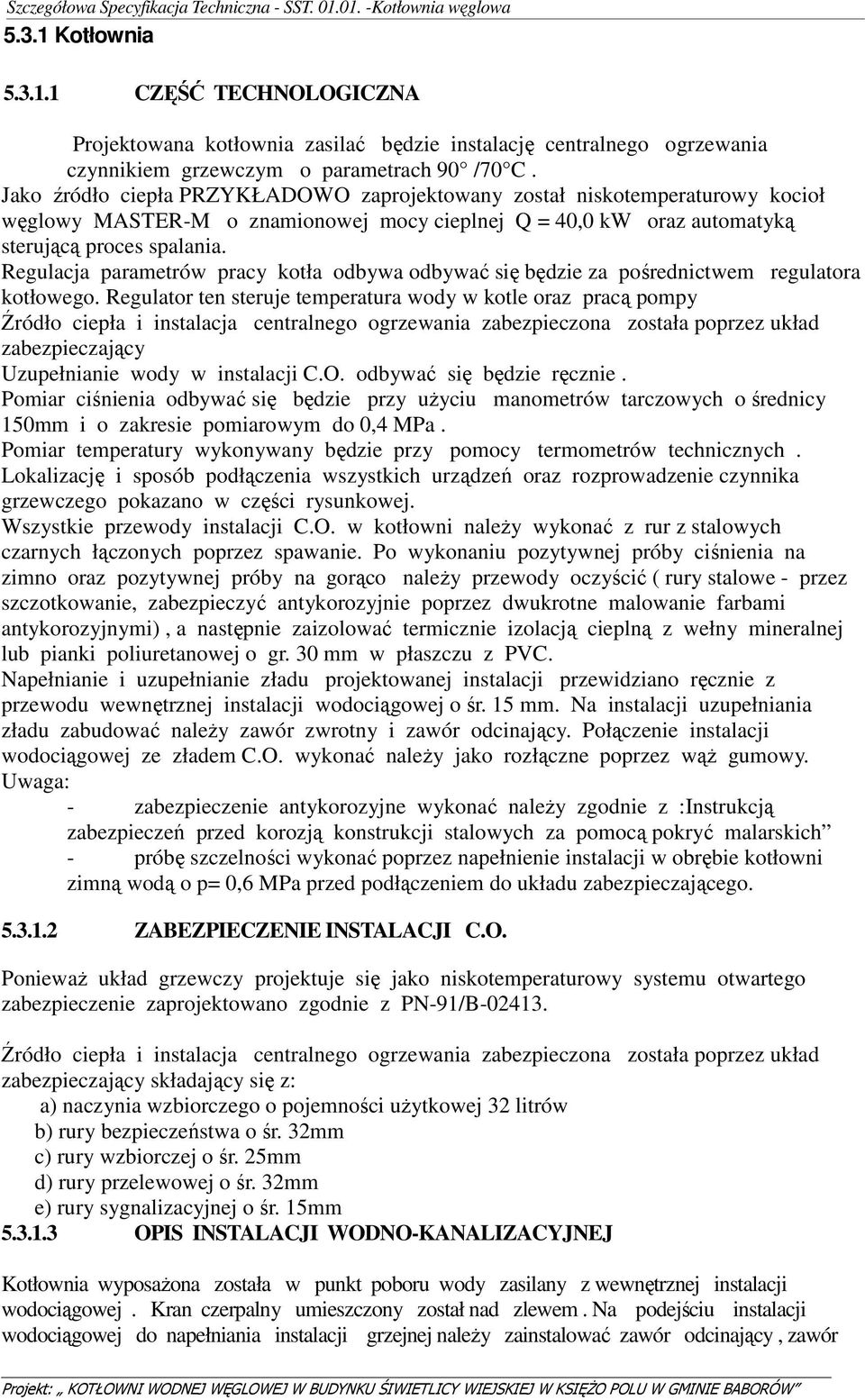 Regulacja parametrów pracy kotła odbywa odbywać się będzie za pośrednictwem regulatora kotłowego.