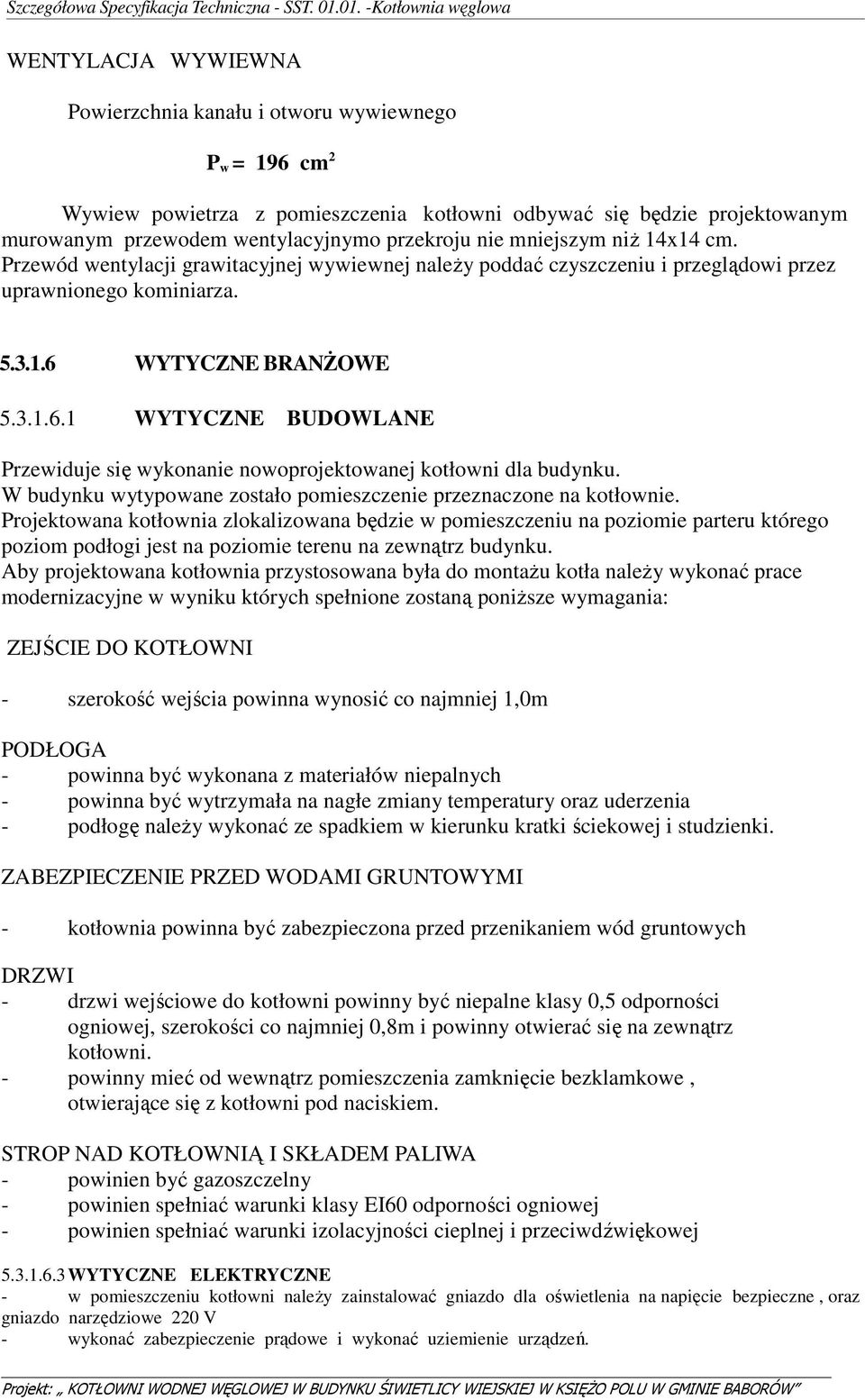 WYTYCZNE BRANŻOWE 5.3.1.6.1 WYTYCZNE BUDOWLANE Przewiduje się wykonanie nowoprojektowanej kotłowni dla budynku. W budynku wytypowane zostało pomieszczenie przeznaczone na kotłownie.