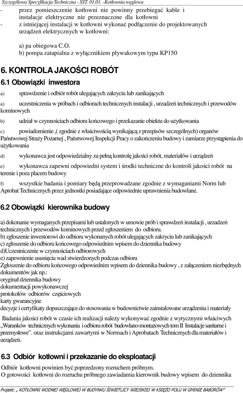 1 Obowiązki inwestora a) sprawdzenie i odbiór robót ulegających zakryciu lub zanikających a) uczestniczenia w próbach i odbiorach technicznych instalacji, urzadzeń technicznych i przewodów kominowych