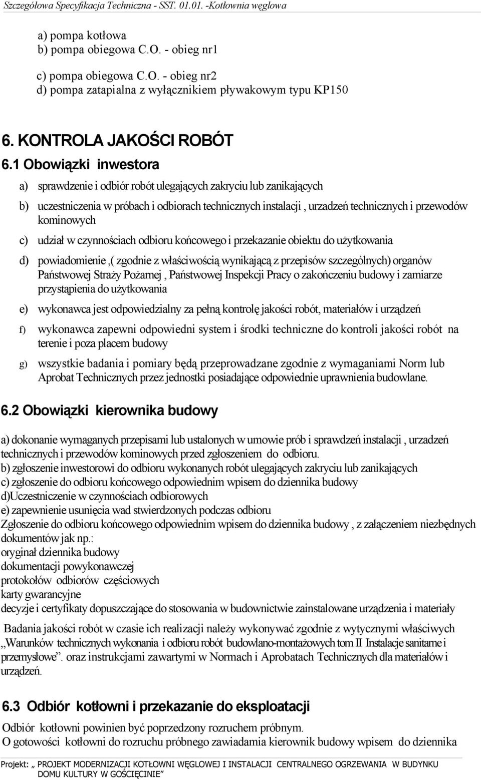 c) udział w czynnościach odbioru końcowego i przekazanie obiektu do użytkowania d) powiadomienie,( zgodnie z właściwością wynikającą z przepisów szczególnych) organów Państwowej Straży Pożarnej,