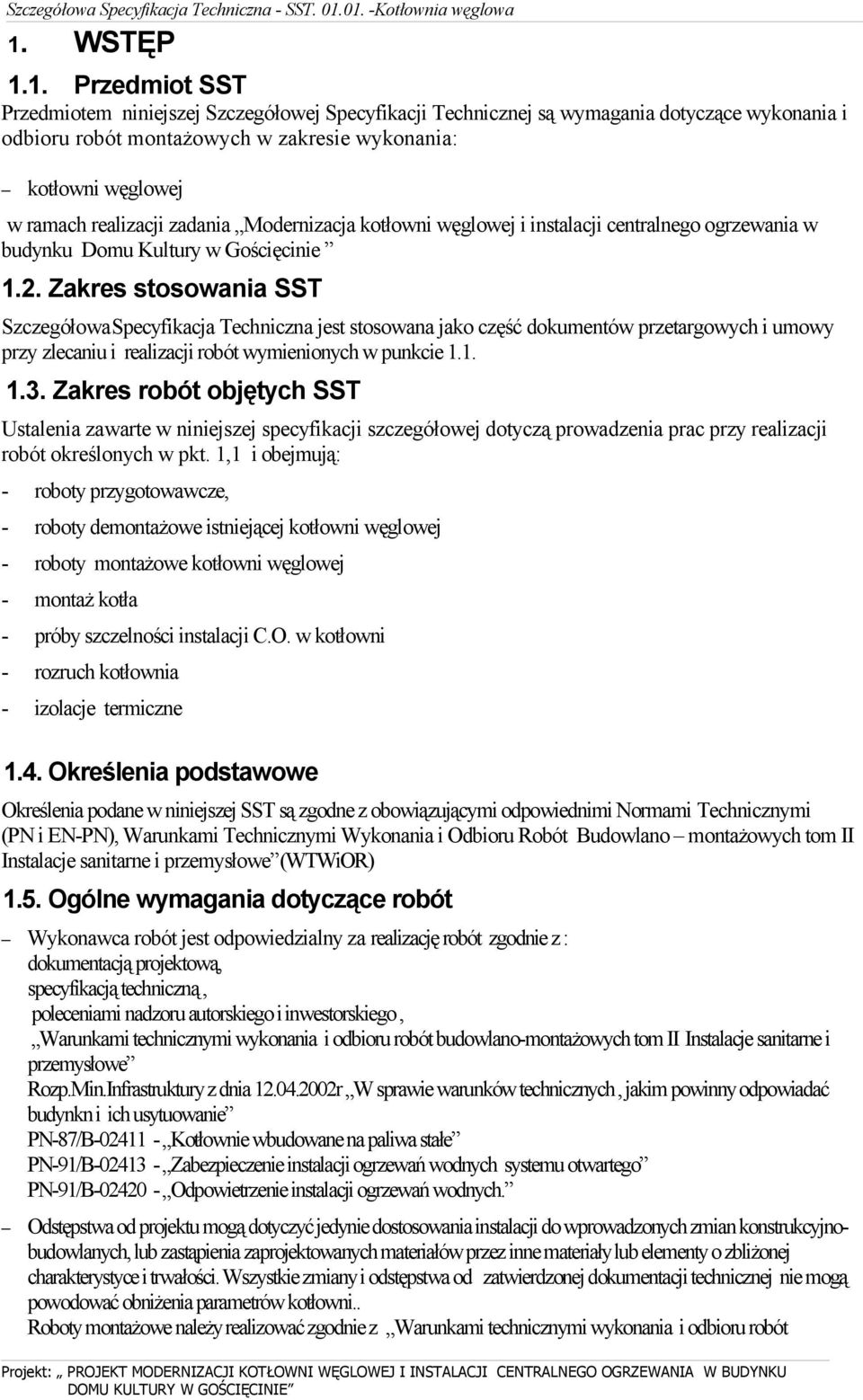 Zakres stosowania SST SzczegółowaSpecyfikacja Techniczna jest stosowana jako część dokumentów przetargowych i umowy przy zlecaniu i realizacji robót wymienionych w punkcie 1.1. 1.3.