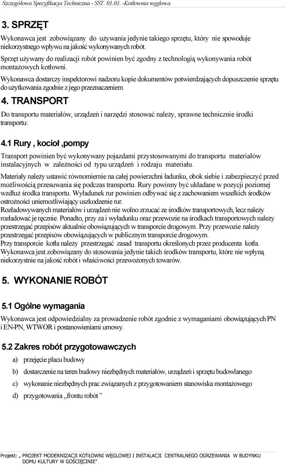 Wykonawca dostarczy inspektorowi nadzoru kopie dokumentów potwierdzających dopuszczenie sprzętu do użytkowania zgodnie z jego przeznaczeniem. 4.