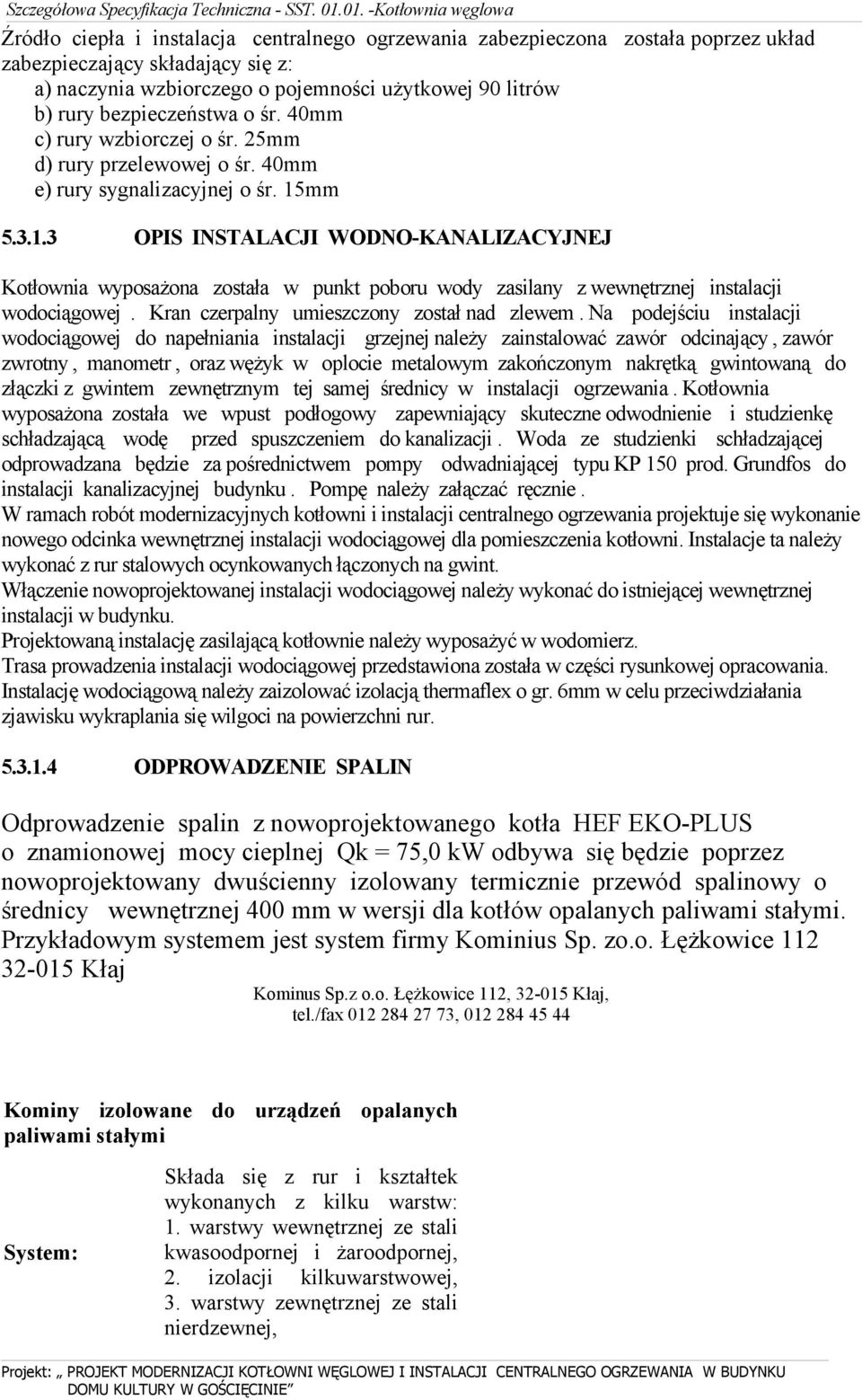 mm 5.3.1.3 OPIS INSTALACJI WODNO-KANALIZACYJNEJ Kotłownia wyposażona została w punkt poboru wody zasilany z wewnętrznej instalacji wodociągowej. Kran czerpalny umieszczony został nad zlewem.