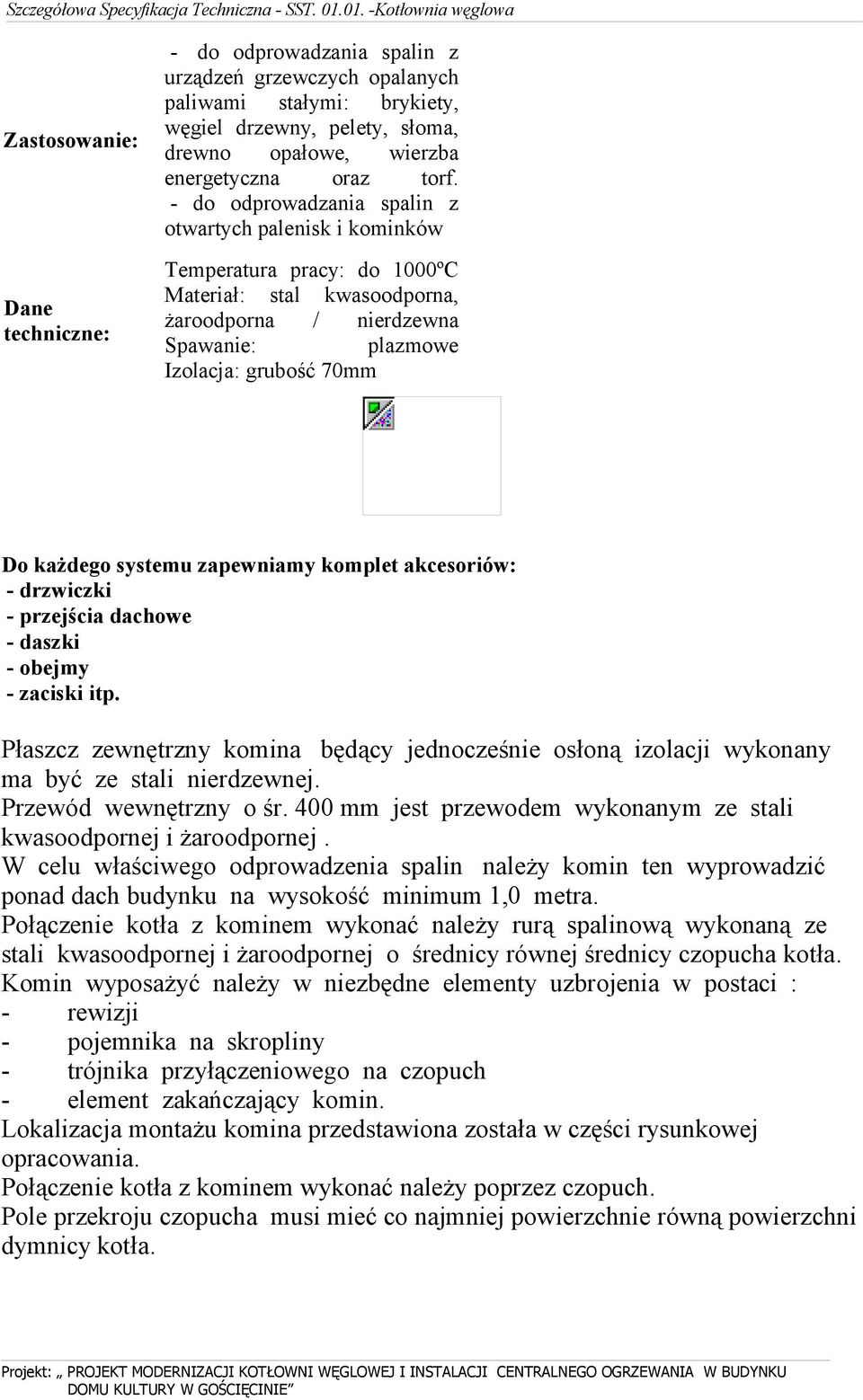 systemu zapewniamy komplet akcesoriów: - drzwiczki - przejścia dachowe - daszki - obejmy - zaciski itp.