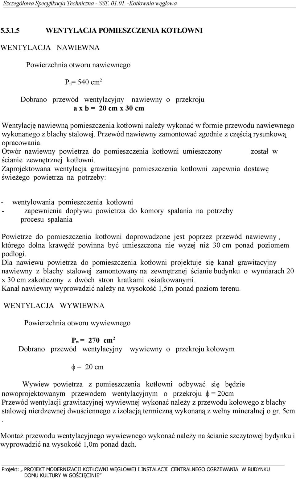 pomieszczenia kotłowni należy wykonać w formie przewodu nawiewnego wykonanego z blachy stalowej. Przewód nawiewny zamontować zgodnie z częścią rysunkową opracowania.