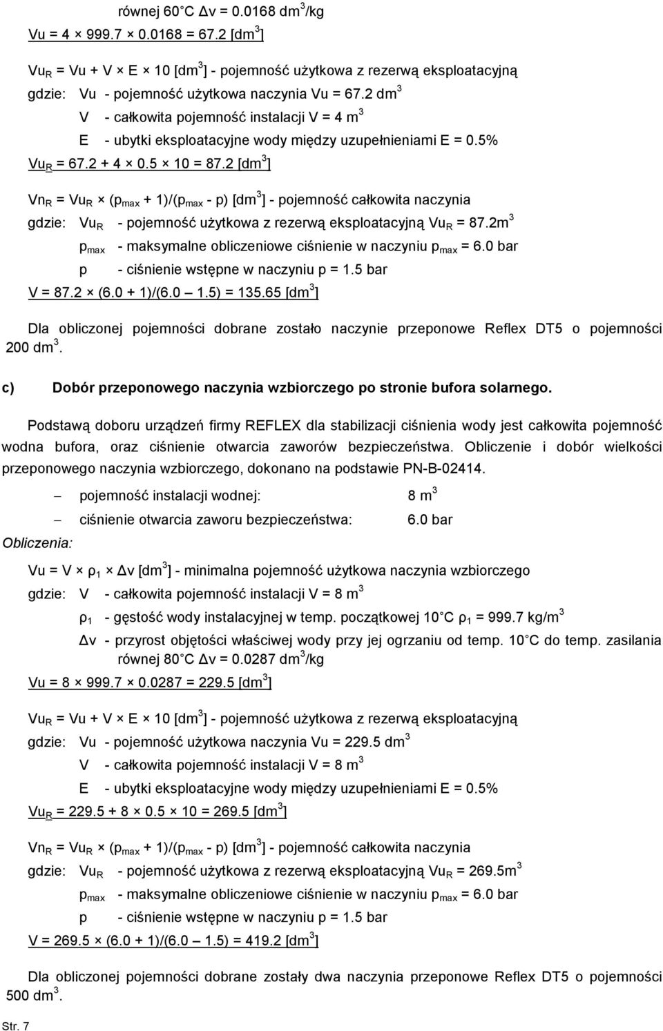 2 [dm 3 ] Vn R = Vu R (p max + 1)/(p max - p) [dm 3 ] - pojemność całkowita naczynia gdzie: Vu R - pojemność uŝytkowa z rezerwą eksploatacyjną Vu R = 87.