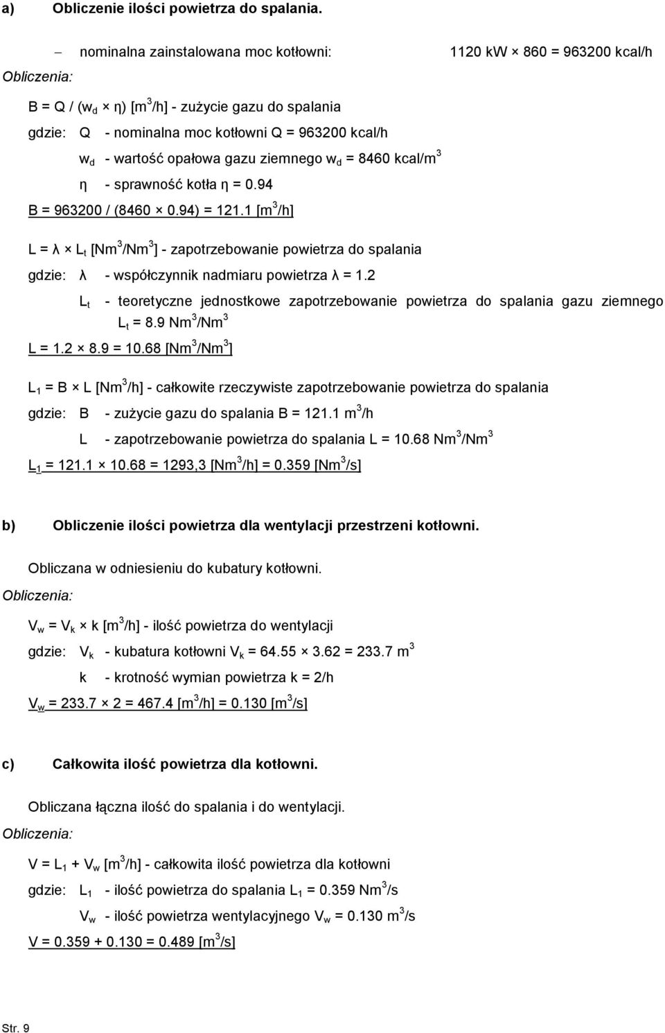 ziemnego w d = 8460 kcal/m 3 η - sprawność kotła η = 0.94 B = 963200 / (8460 0.94) = 121.