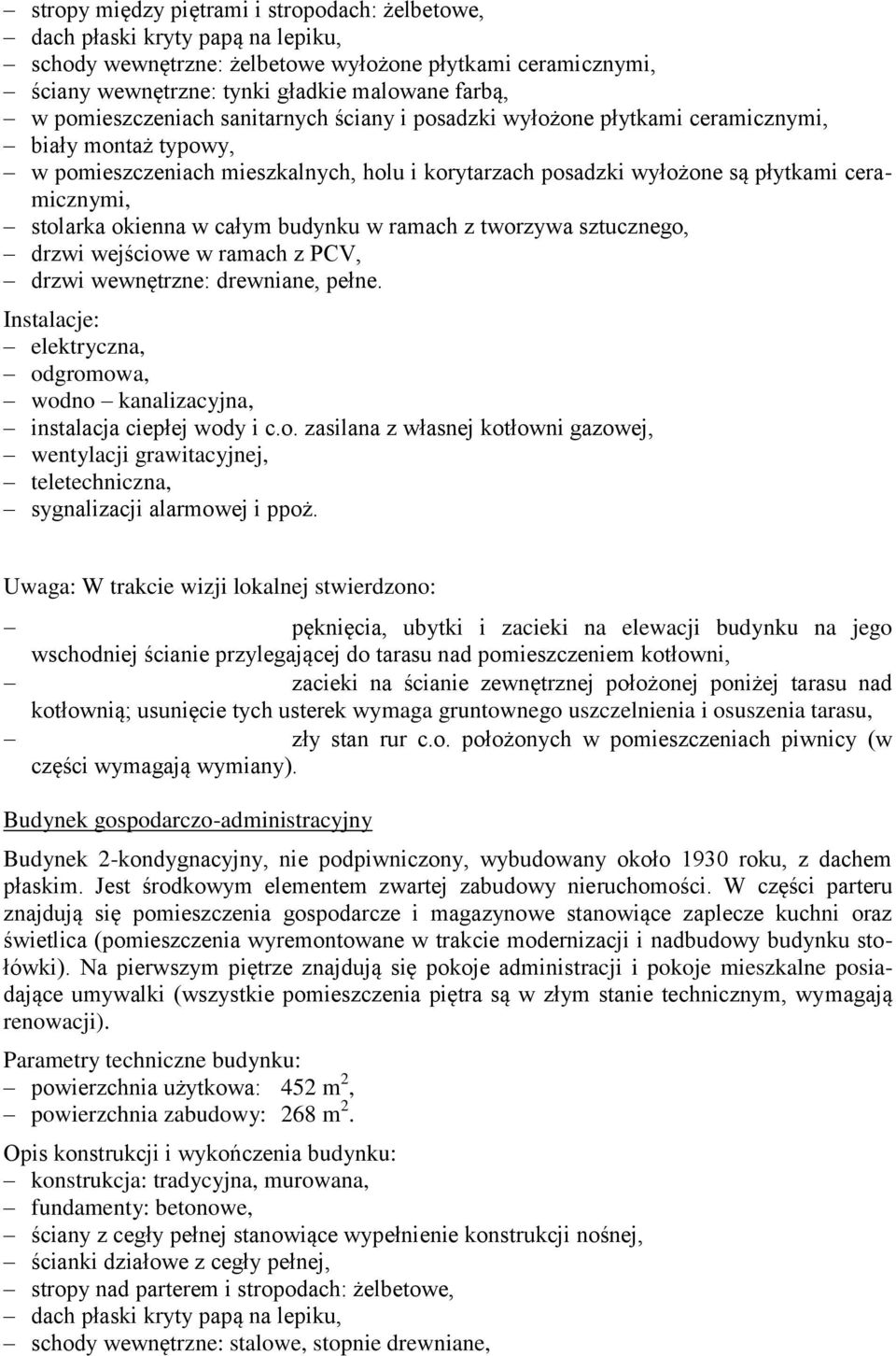 stolarka okienna w całym budynku w ramach z tworzywa sztucznego, drzwi wejściowe w ramach z PCV, drzwi wewnętrzne: drewniane, pełne.