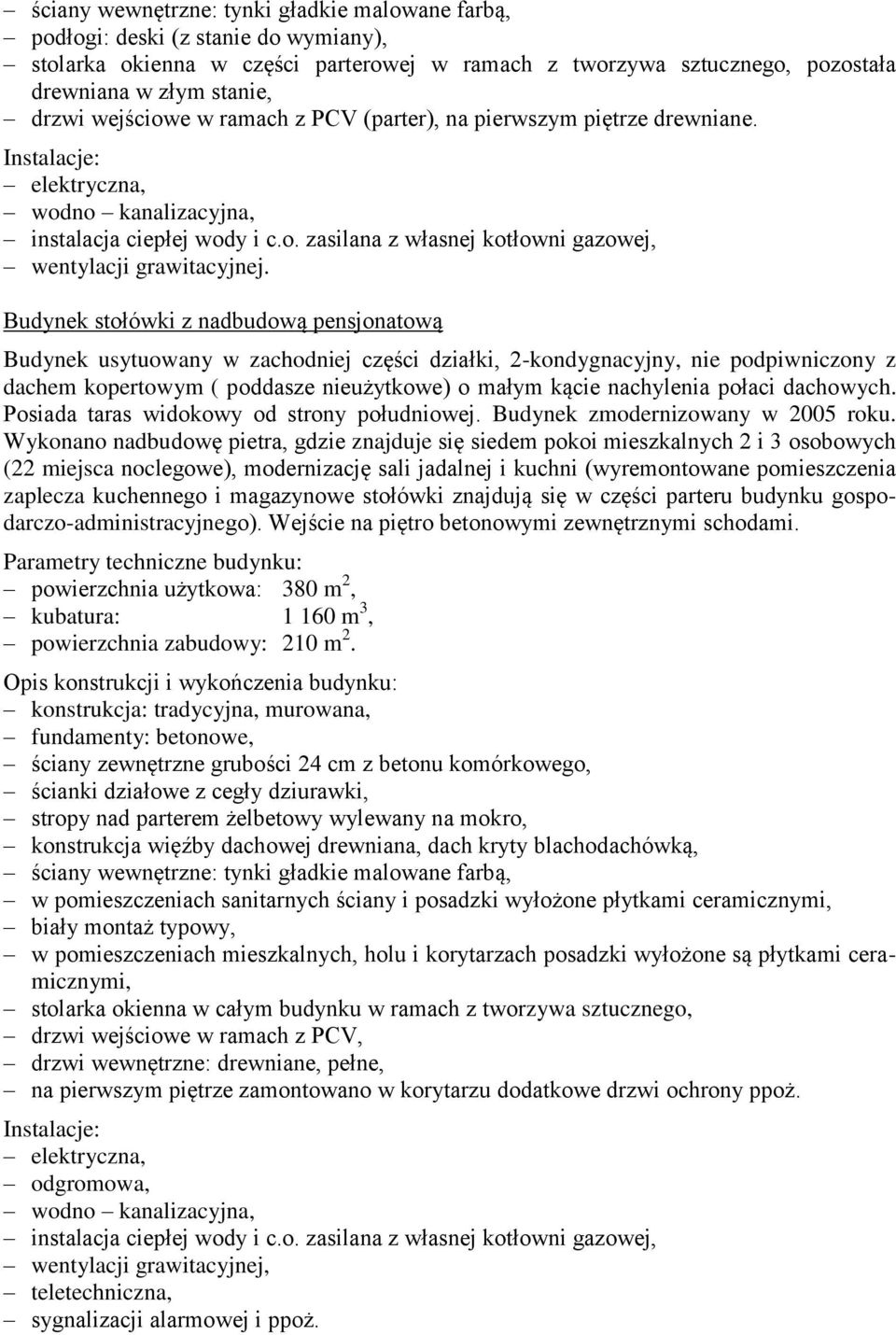 Budynek stołówki z nadbudową pensjonatową Budynek usytuowany w zachodniej części działki, 2-kondygnacyjny, nie podpiwniczony z dachem kopertowym ( poddasze nieużytkowe) o małym kącie nachylenia