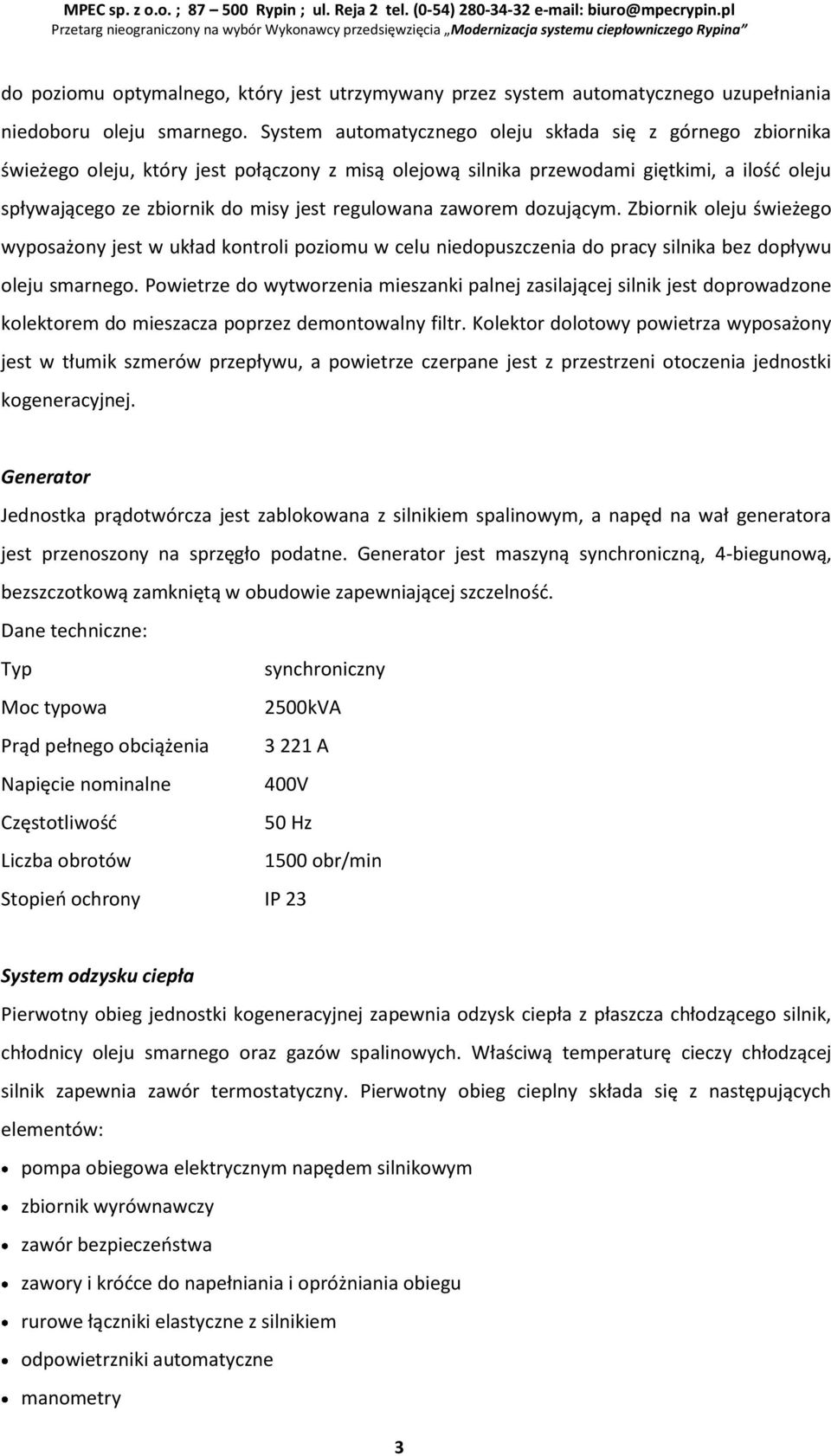 regulowana zaworem dozującym. Zbiornik oleju świeżego wyposażony jest w układ kontroli poziomu w celu niedopuszczenia do pracy silnika bez dopływu oleju smarnego.