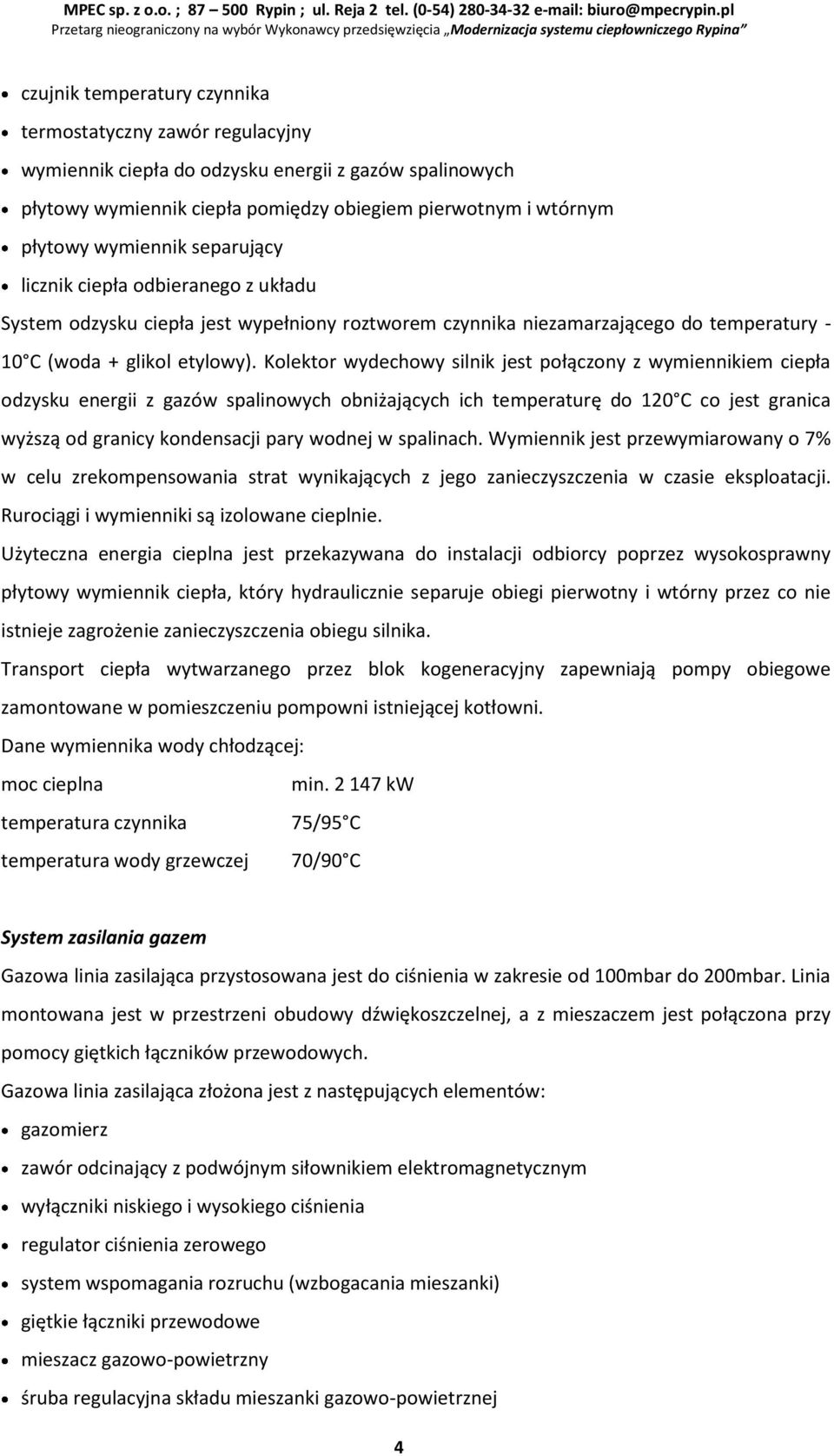 Kolektor wydechowy silnik jest połączony z wymiennikiem ciepła odzysku energii z gazów spalinowych obniżających ich temperaturę do 120 C co jest granica wyższą od granicy kondensacji pary wodnej w