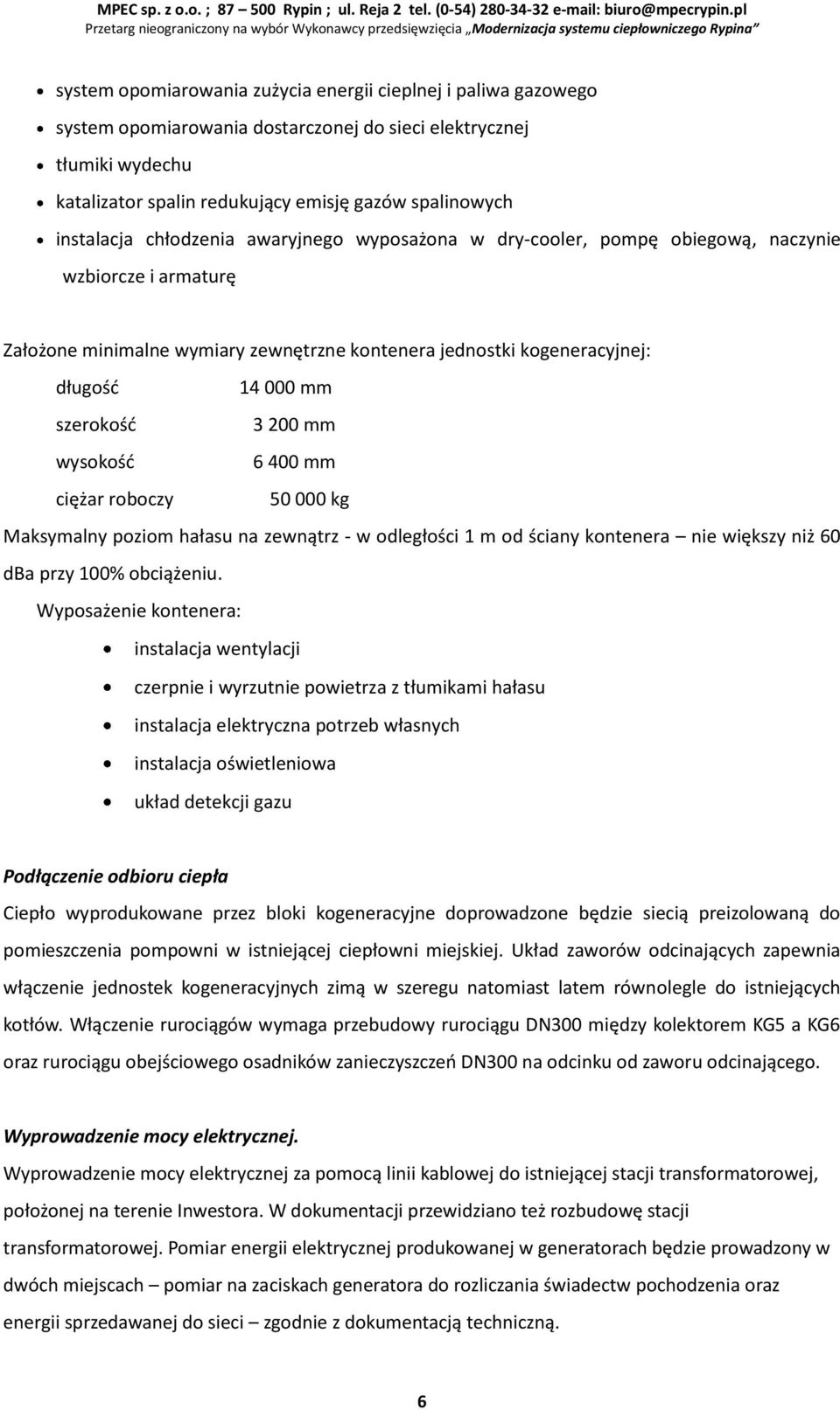 szerokośd 3 200 mm wysokośd 6 400 mm ciężar roboczy 50 000 kg Maksymalny poziom hałasu na zewnątrz - w odległości 1 m od ściany kontenera nie większy niż 60 dba przy 100% obciążeniu.