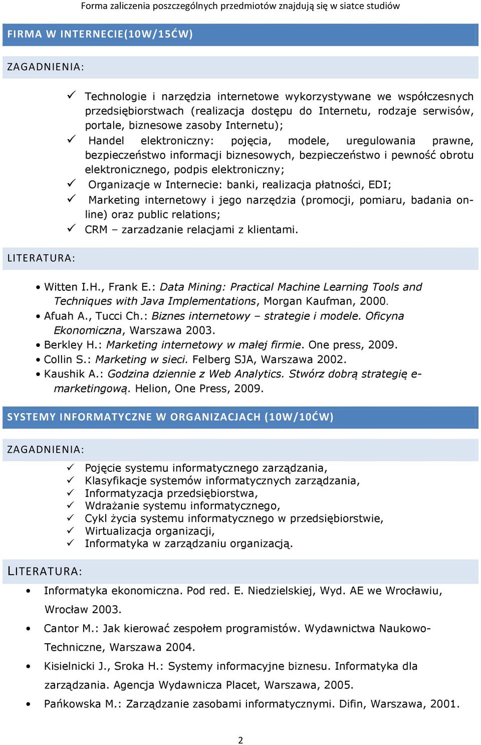 bezpieczeństwo i pewność obrotu elektronicznego, podpis elektroniczny; Organizacje w Internecie: banki, realizacja płatności, EDI; Marketing internetowy i jego narzędzia (promocji, pomiaru, badania