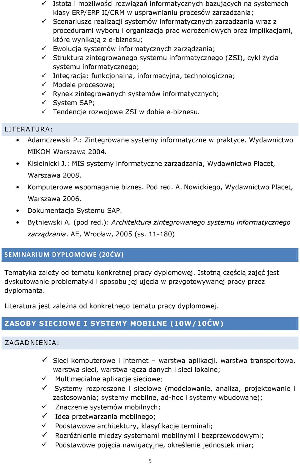 (ZSI), cykl Ŝycia systemu informatycznego; Integracja: funkcjonalna, informacyjna, technologiczna; Modele procesowe; Rynek zintegrowanych systemów informatycznych; System SAP; Tendencje rozwojowe ZSI