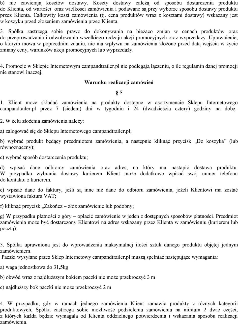Całkowity koszt zamówienia (tj. cena produktów wraz z kosztami dostawy) wskazany jest w koszyku przed złożeniem zamówienia przez Klienta. 3.