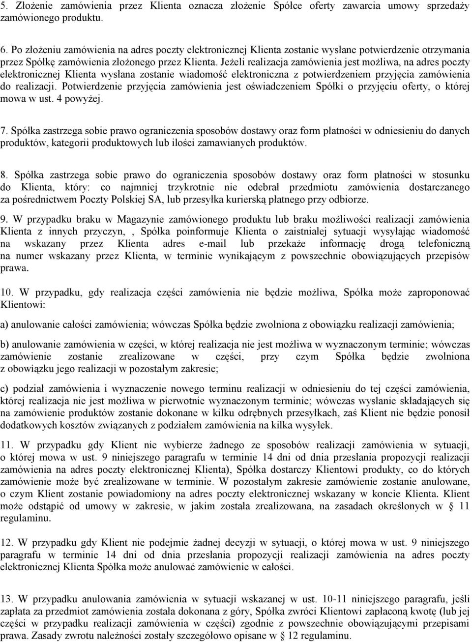 Jeżeli realizacja zamówienia jest możliwa, na adres poczty elektronicznej Klienta wysłana zostanie wiadomość elektroniczna z potwierdzeniem przyjęcia zamówienia do realizacji.
