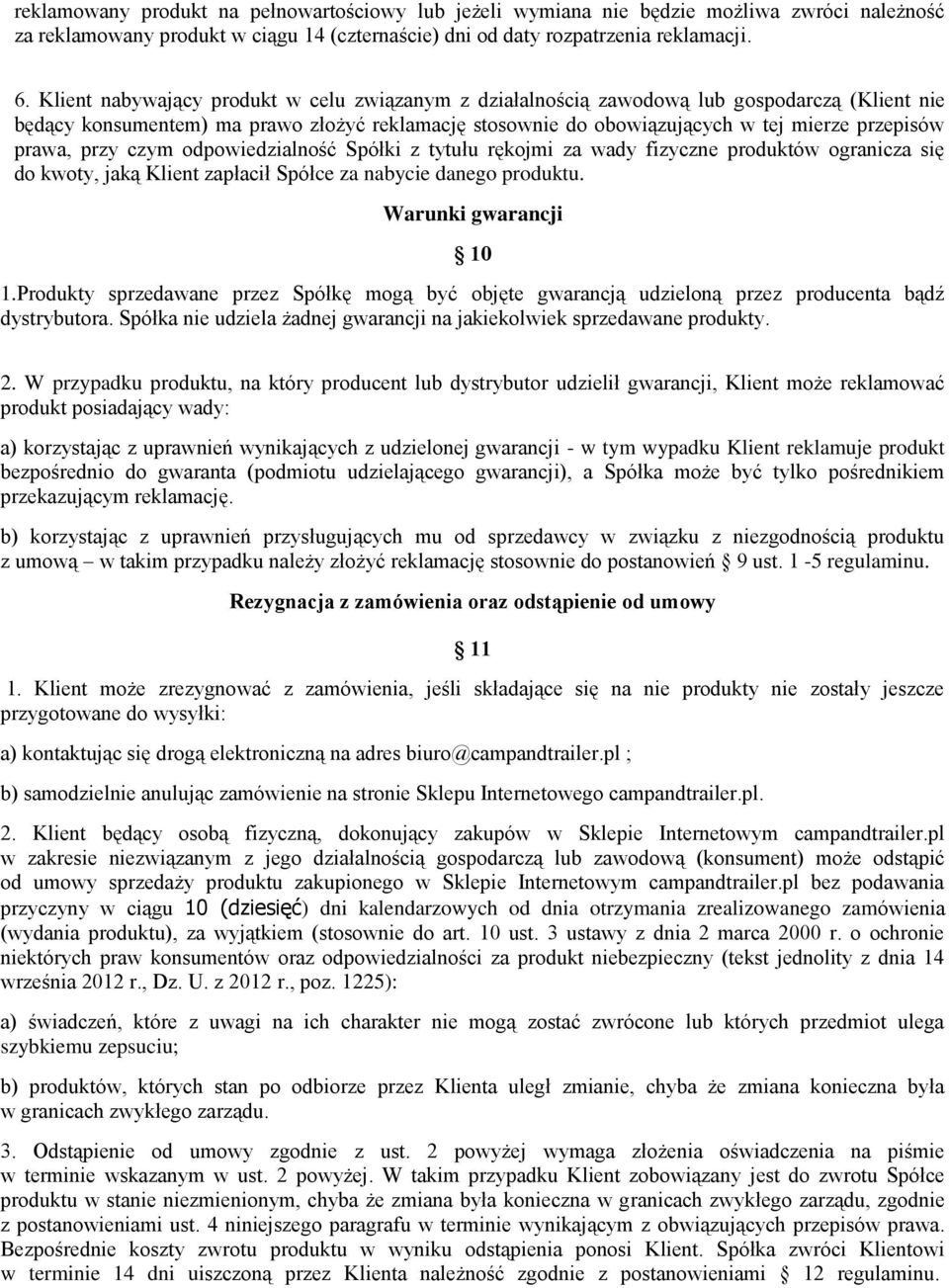 prawa, przy czym odpowiedzialność Spółki z tytułu rękojmi za wady fizyczne produktów ogranicza się do kwoty, jaką Klient zapłacił Spółce za nabycie danego produktu. Warunki gwarancji 10 1.